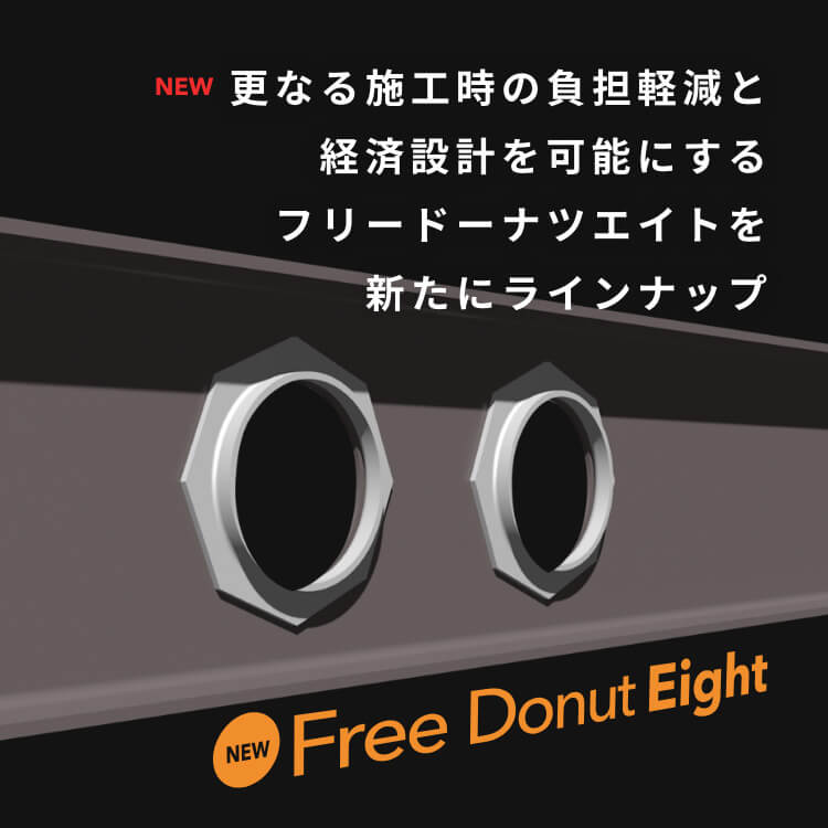NEW 更なる施工時の負擔軽減と経済設計を可能にするフリードーナツエイトを新たにラインナップ Free Donut Eight