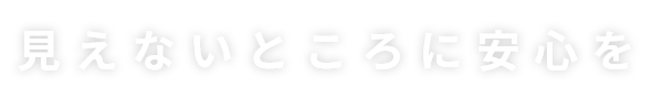 見(jiàn)えないところに安心を