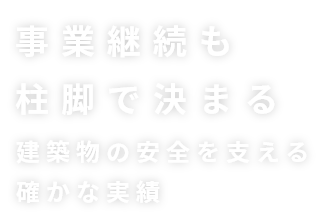 事業継続も柱腳で決まる 建築物の安全を支える確かな実績